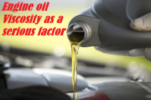 Motor Engine oil viscosity as a serious factor
